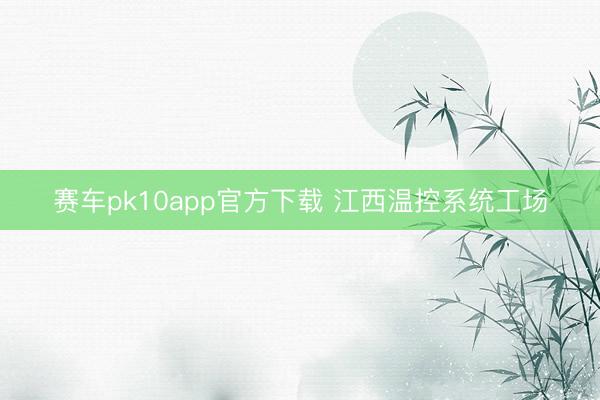 赛车pk10app官方下载 江西温控系统工场